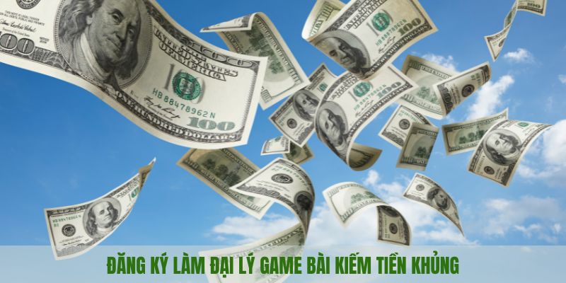 Đăng ký làm đại lý game bài kiếm tiền khủng