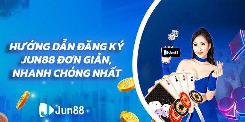 Đăng ký Jun88 đơn giản và nhanh chóng