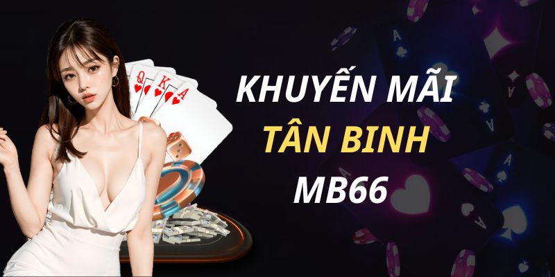 Các ưu đãi tân binh hấp dẫn của MB66